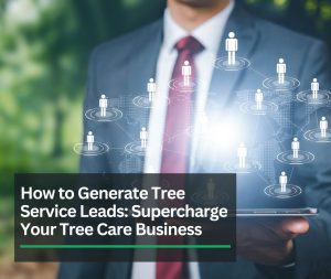 Generate Tree Service Leads | Supercharge Your Tree Care Business