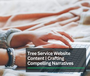 Tree Service Website Content | Crafting Compelling Narratives