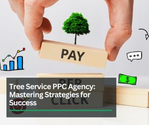 Tree Service PPC Agency Mastering Strategies for Success