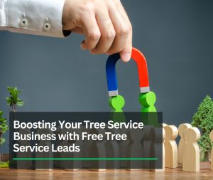 Boosting Your Tree Service Business with Free Tree Service Leads