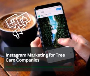 Instagram Marketing for Tree Care Companies: Essential Tool