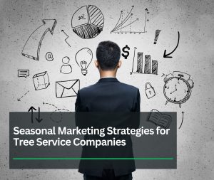Seasonal Marketing Strategies for Tree Service Companies